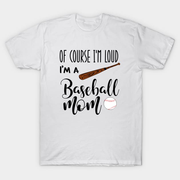 Of Course I'm Loud I'm A Baseball Mom T-Shirt by we3enterprises